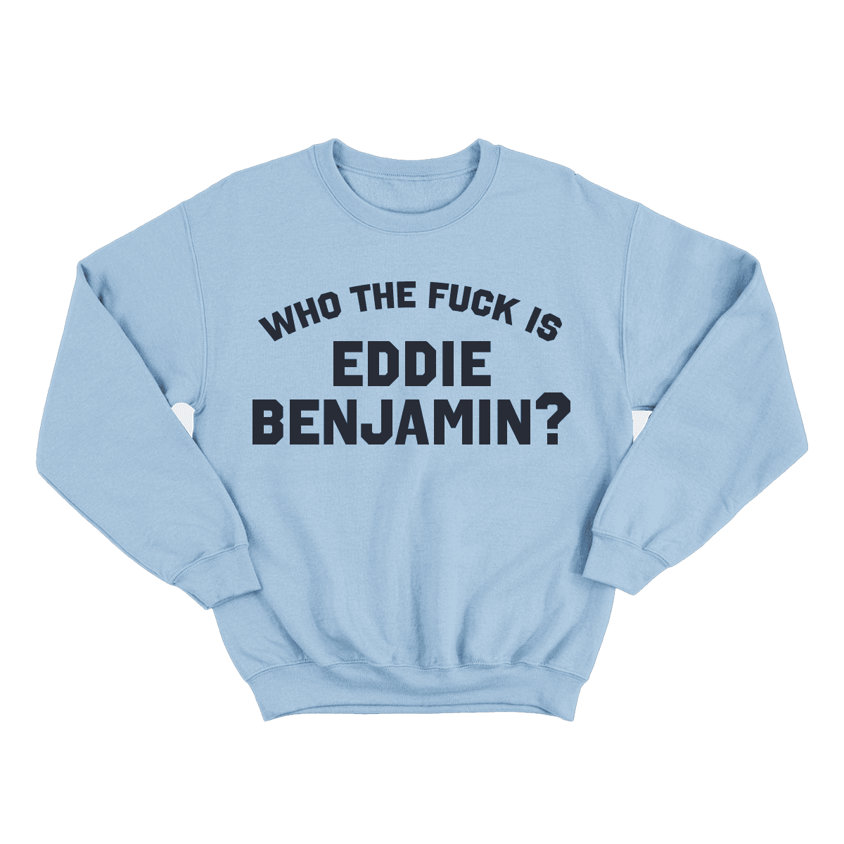 Who the Fuck is Eddie Benjamin Blue Crewneck